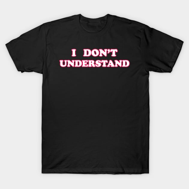 "I Don't Understand" Minimalist Design T-Shirt by SubtleSplit